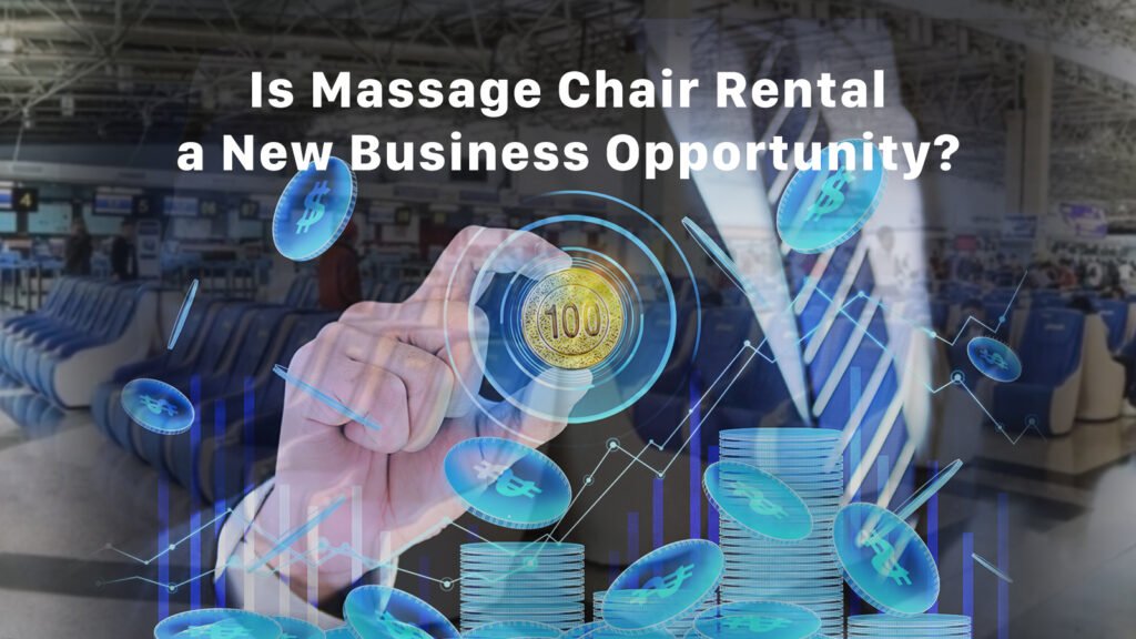 Is Massage Chair Rental a New Business Opportunity?