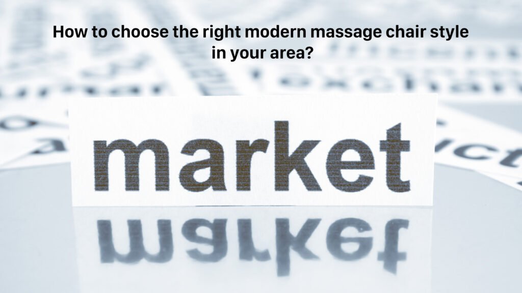 How to choose the right modern massage chair style in your area