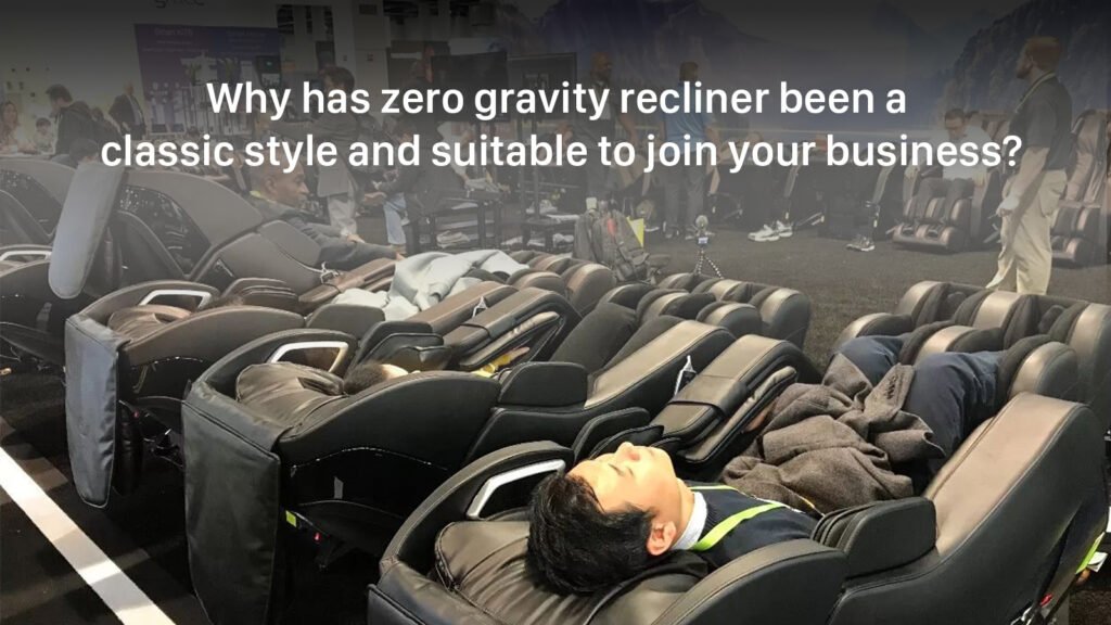 Why is a zero-gravity recliner a classic style and suitable to join your business?